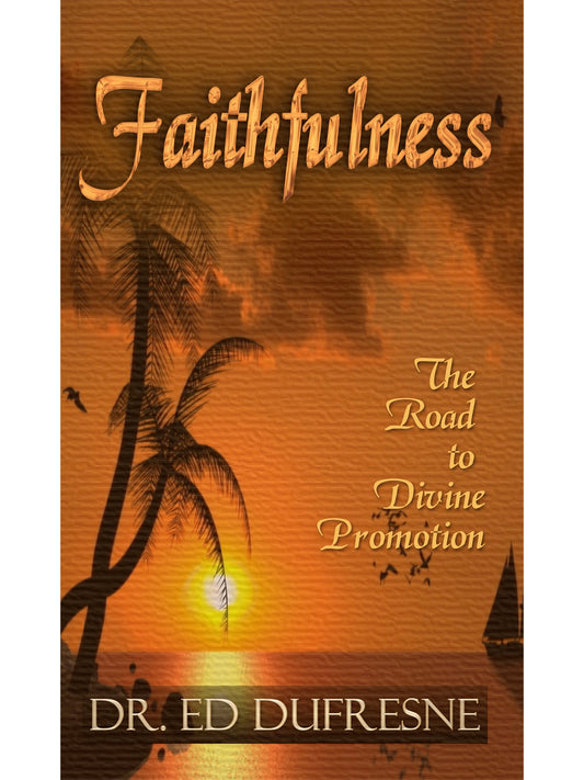 Faithfulness: The Road to Divine Promotion (Dr. Ed Dufresne)